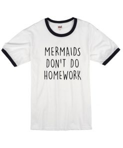 Mermaids Don't Do Homework Ringer T-shirt