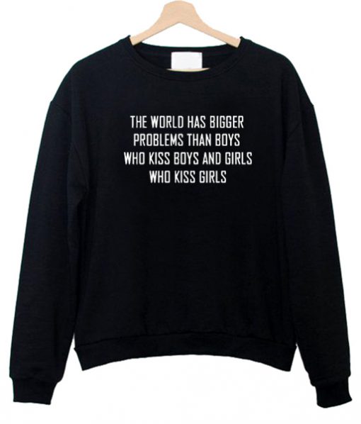 The World Has Bigger Problems Than Boys Who Kiss Boys Sweatshirt