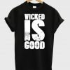 Wicked Is Good T-Shirt
