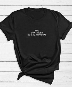 You Don't Need Social Approval T-Shirt