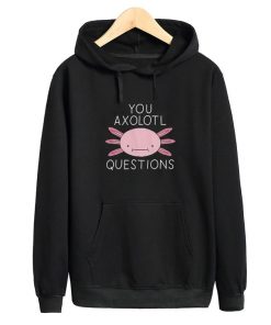 You Oxolotl Questions Hoodie
