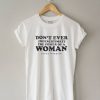 Don't Ever Underestimate The Power of A Woman T Shirt