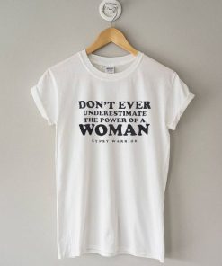 Don't Ever Underestimate The Power of A Woman T Shirt
