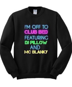 I’m Off To Club Bed Featuring DJ Pillow And MC Blanky Sweatshirt