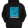 Sleeping with band dudes doesn’t make you famous Hoodie