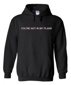 You’re Not In My Plans Hoodie