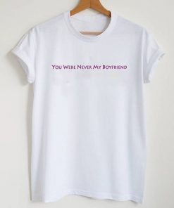 You Were Never My Boyfriend Tee