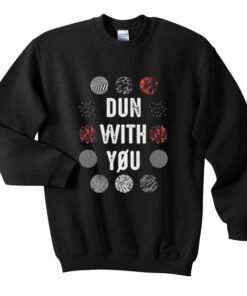 Dun With You Sweatshirt