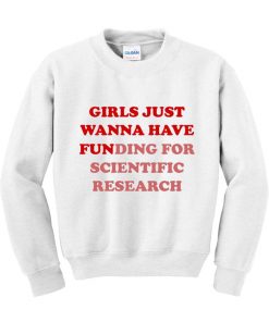 Girls Just Wanna Have Funding For Scientific Research Sweatshirt
