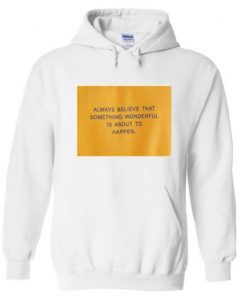 Always Believe That Something Wonderful is About To Happen Hoodie