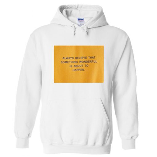 Always Believe That Something Wonderful is About To Happen Hoodie
