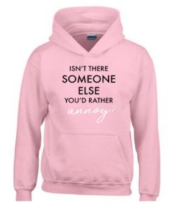 Isn’t There Someone Else You’d Rather Annoy Hoodie