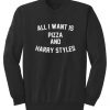 All I Want Is Pizza And Harry Styles Sweatshirt