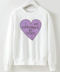 I Am Surrounded By Idiots Sweatshirt