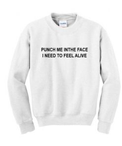 Punch Me In The Face I Need To Feel Alive Sweatshirt