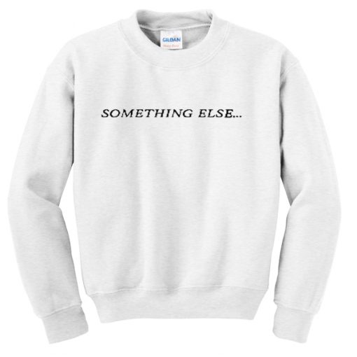 Something Else Sweatshirt