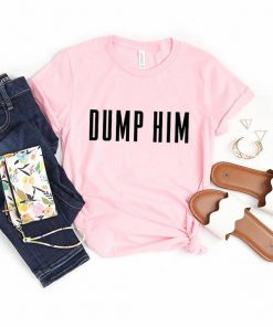 Dump Him T-Shirt