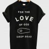 For The Love Of God T-Shirt