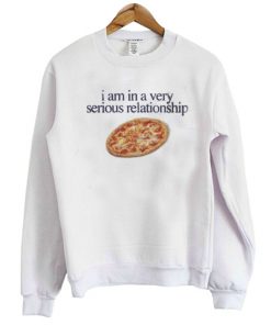 I Am In A Very Serious Relationship Pizza Sweatshirt