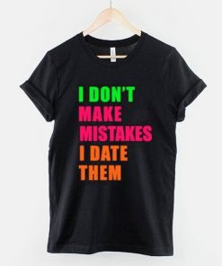 I Don't Make Mistakes I Date Them T-Shirt