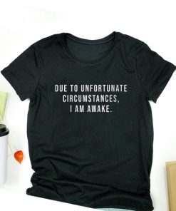 Due To Unfortunate Circumstances I Am Awake T-Shirt