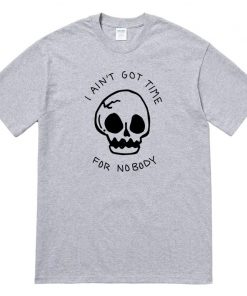 I Ain't Got Time For Nobody Skull T-Shirt