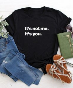 It's Not Me It's You Sarcasm Tee