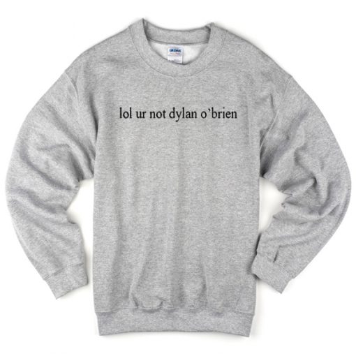 Lol Ur Not Dylan O’brien Sweatshirt