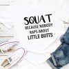 Squat Because Nobody Raps About Little Butts T-Shirt