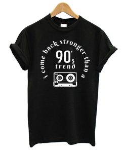 I Come Back Stronger Than a 90's Trend T-Shirt