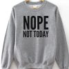 Nope Not Today Sweatshirt