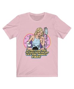 If They Ask You To Take Your Top Off Get The Money First T-shirt