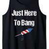 Just Here To Bang Tank Top