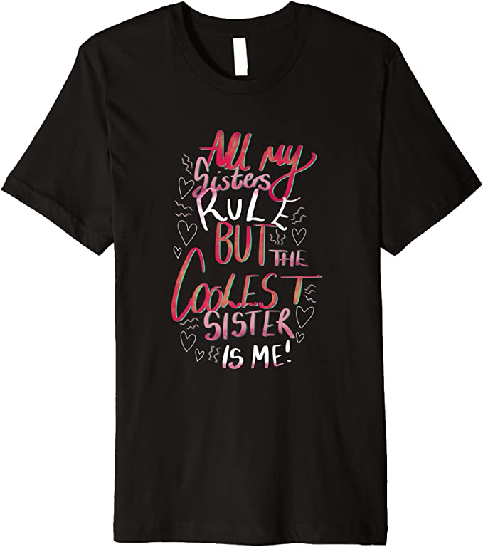 All My Sisters Rule But The Coolest Sister Is Me T-Shirt