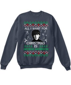 All I Want For Christmas Is George Harrison Sweatshirt