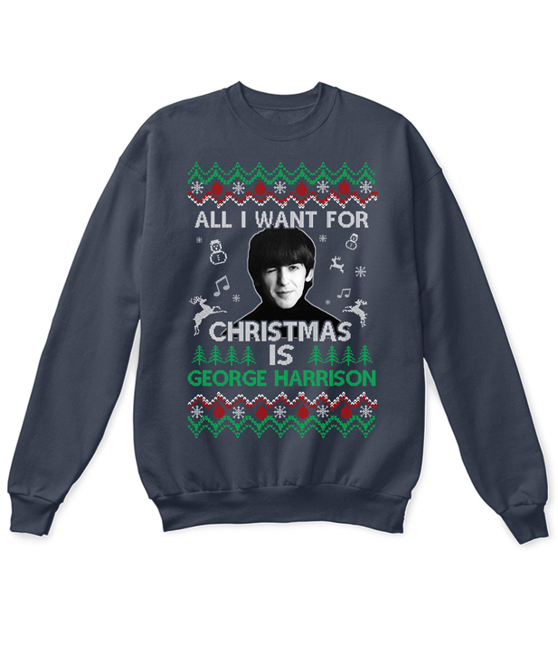 All I Want For Christmas Is George Harrison Sweatshirt