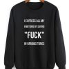I Express All My Emotions By Saying Fuck In Various Tones Sweatshirt
