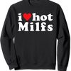 I Love Hot MILFS Sweatshirt