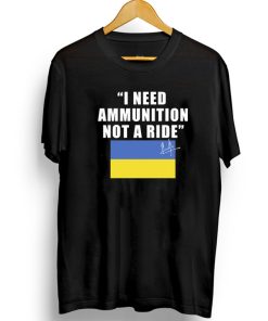 I Need Ammunition Not A Ride Ukraine T-shirt