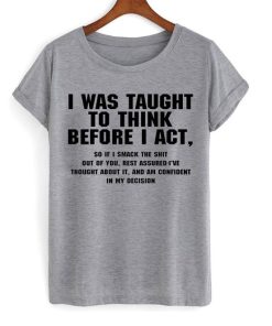 I Was Taught To Think Before I Act T-Shirt