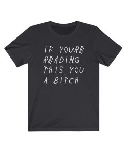 If You're Reading This You A Bitch T-Shirt