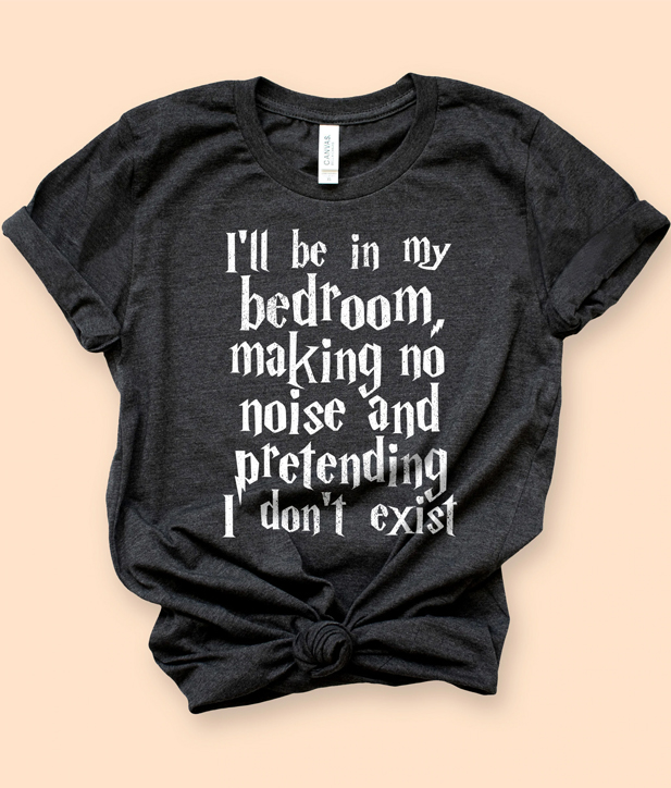 I'll Be In My Bedroom Pretending I Don't Exist T-Shirt
