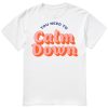 You Need To Calm Down T Shirt