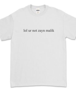 lol ur not zayn malik tshirt