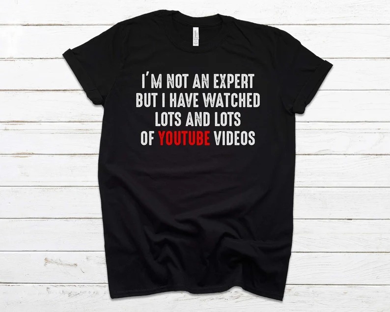 I'm Not An Expert But I Have Watched Lots And Lots Of Youtube Videos T-Shirt