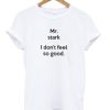 Mr Stark I Don’t Feel So Good Tee