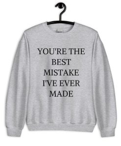 You're The Best Mistake I’ve Ever Made Crewneck Sweatshirt