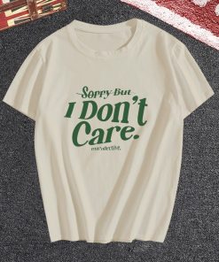 Sorry But I Dont Care T-Shirt