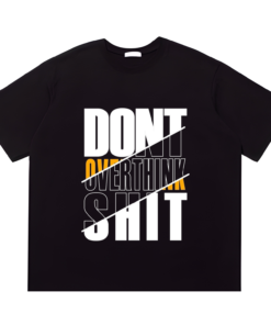 Dont Overthink Shit Tshirt