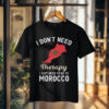 Don't Need Therapy I Just Need to Go to Morocco T-shirt